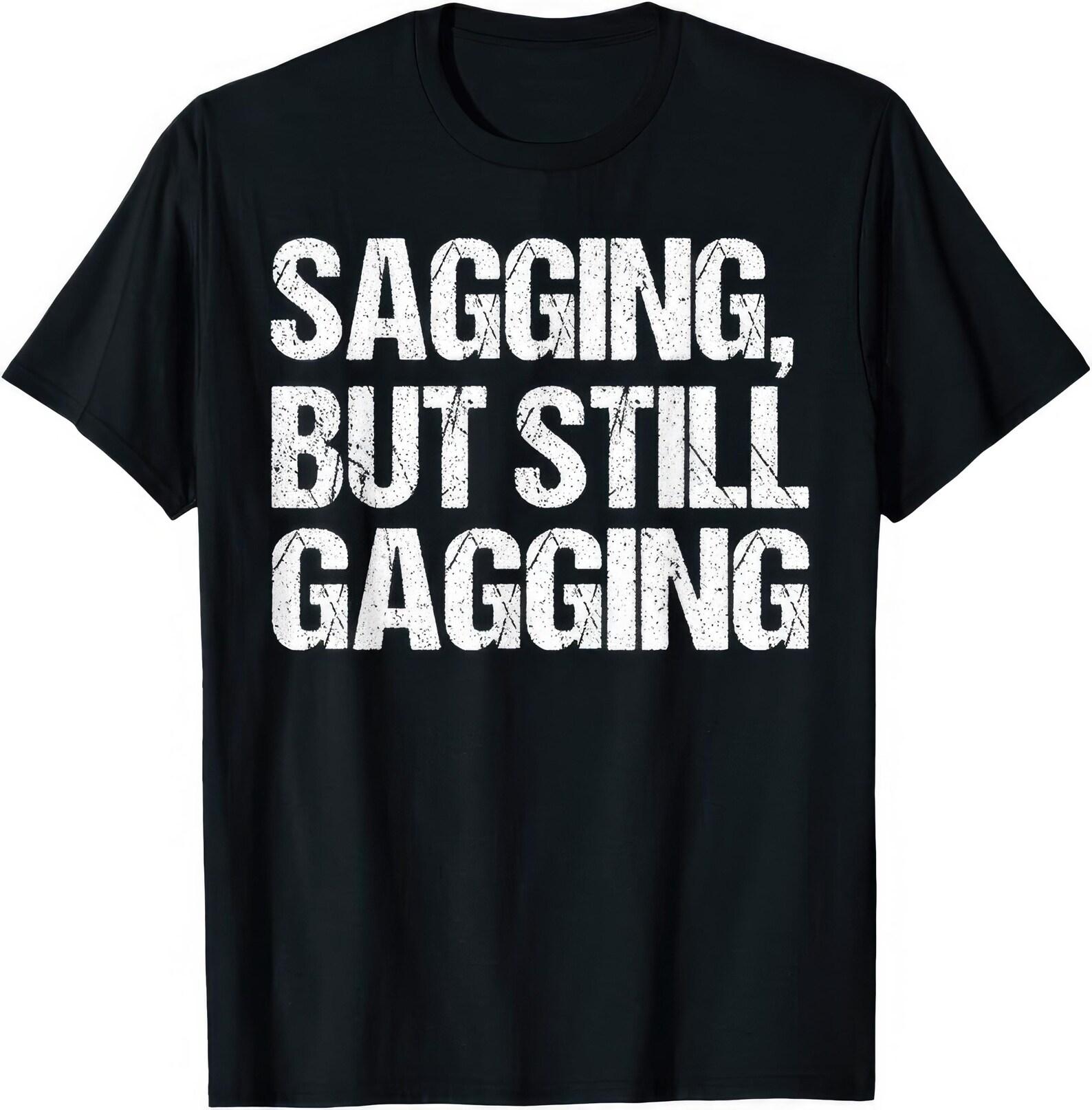 Sagging But Still Gagging Funny Rude Joke Humor Gift T shirt 2XL