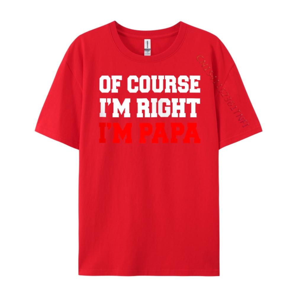 Of Course I M Right I M Papa Stubborn Grandpa Hiphop Streetwear Cotton Comfort TShirt S