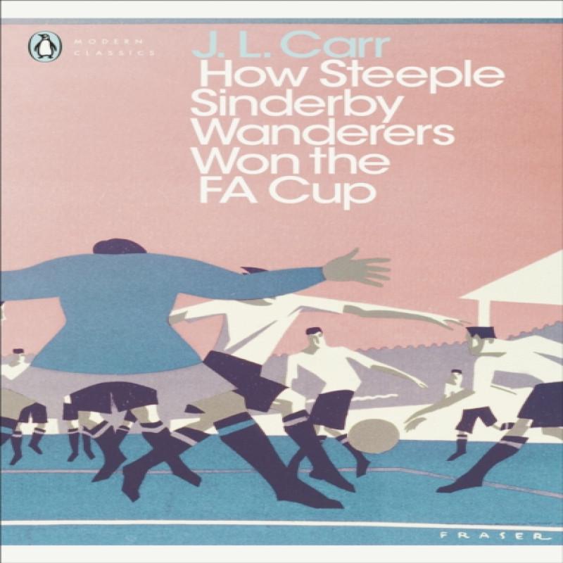 How Steeple Sinderby Wanderers Won the F.A. Cup by J L Carr... 9780241252345