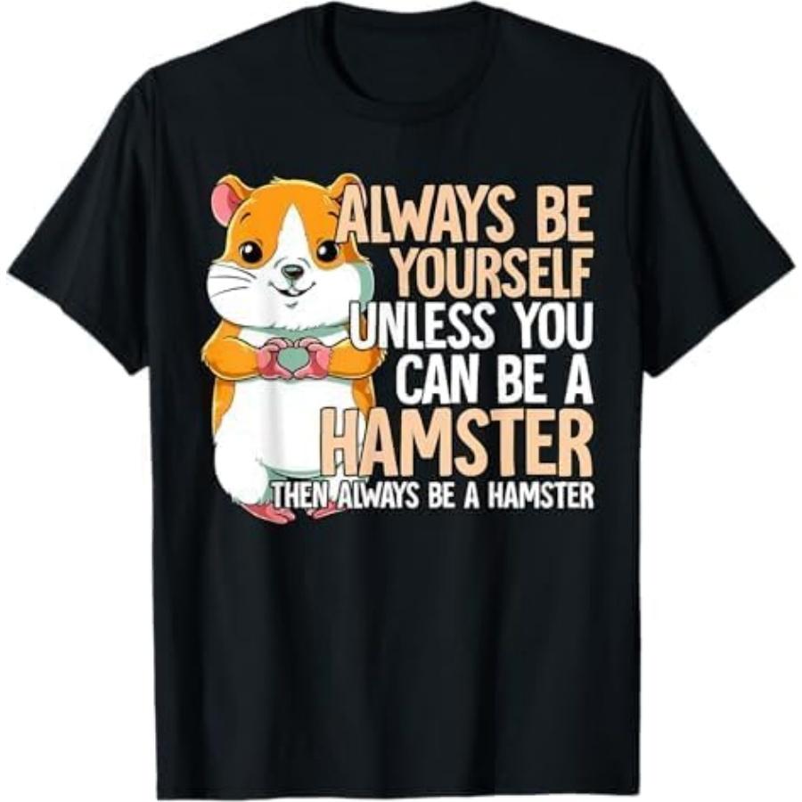 Always Be Yourself Unless You Can Be A Hamster T-Shirt DAT Mens Womens Tank Top Sweatshirt Hoodie Black XXXXXL разноцветный