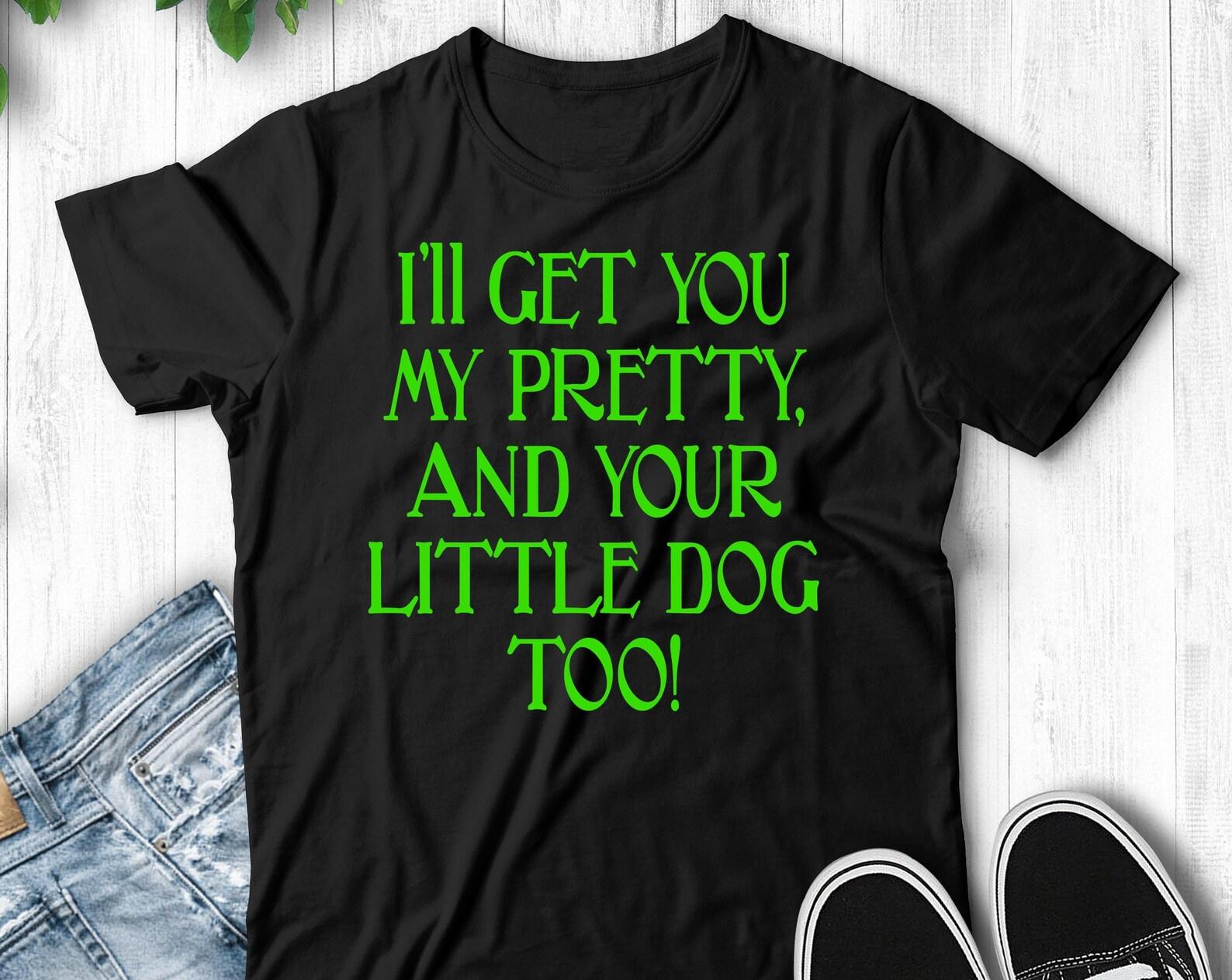 I ll Get You My Pretty, And Your Little Dog Too! Unisex T-Shirt 4XL