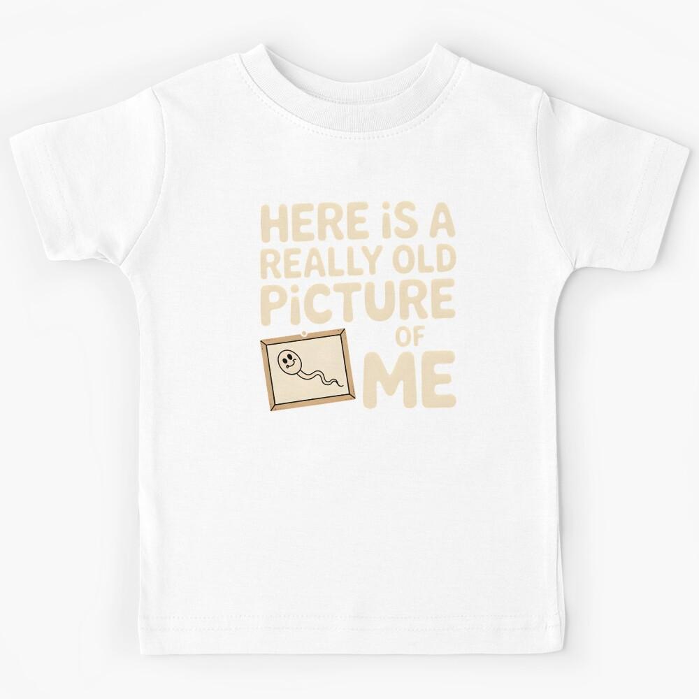 Here Is a Really Old Picture of Me – Sarcastic Adult Humor Joke Kids T-Shirt 170