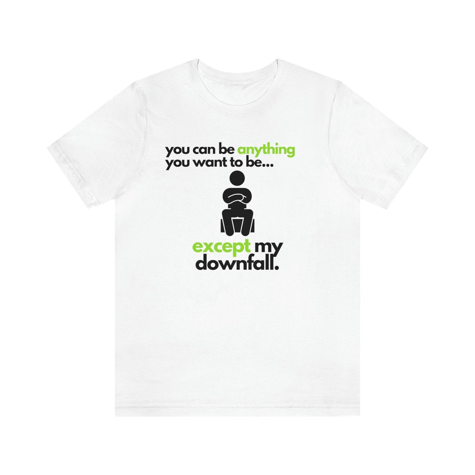 You Can Be Anything You Want To Be Except My Downfall; Unisex Jersey Short Sleeve Tee M