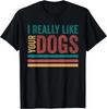 Funny I Really Like Your Dogs Gift Unisex T-Shirt