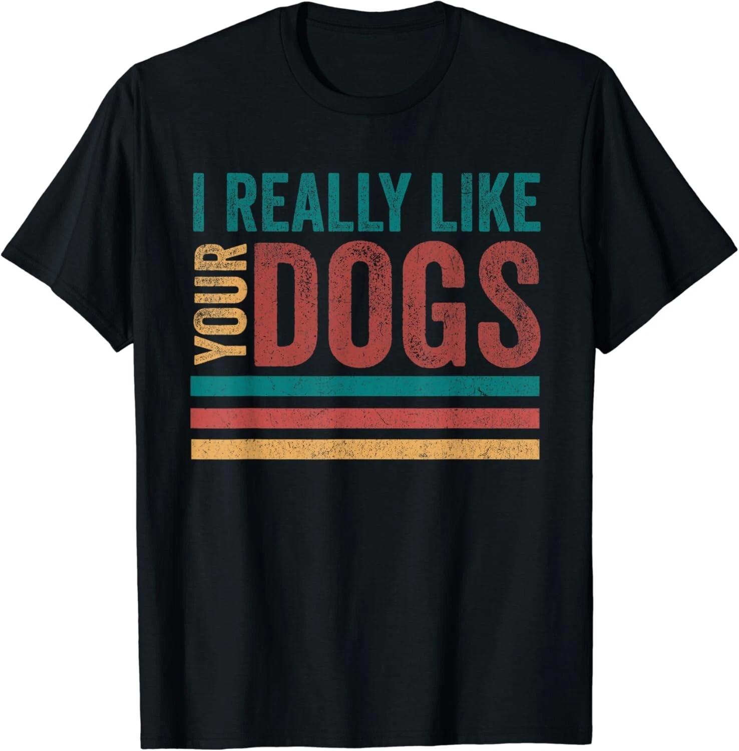Funny I Really Like Your Dogs Gift Unisex T-Shirt 3XL