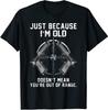 New Limited Just Because I'm Old Doesn't Mean You're Out of Range T-Shirt