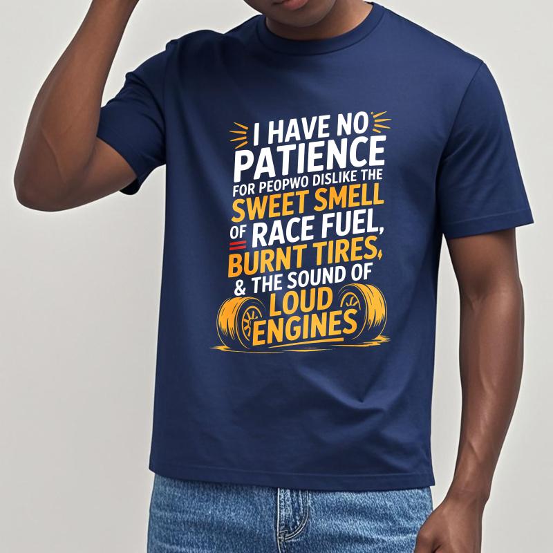 

Trendy Unisex Summer Tshirt I Have No Patience For People Who Dislike The Sweet Smell Of Race Fuel Burnt Tires And The Sound Of 4XL