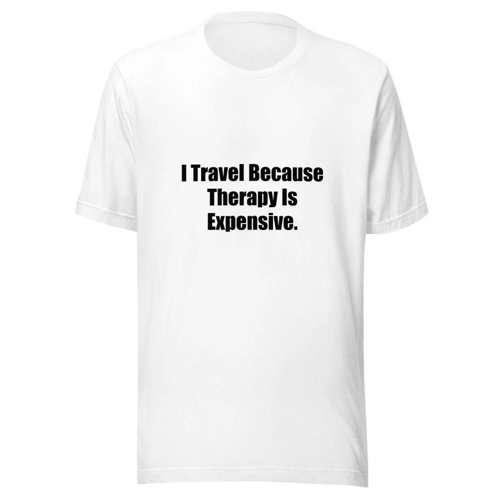 I Travel Because Therapy Is Expensive Funny Travel T-Shirt 4XL
