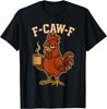F Caw F Coffee Chicken F Kawf Rooster Funny Bird Fcawf Women Unisex T-Shirt Mens Womens Tees Top