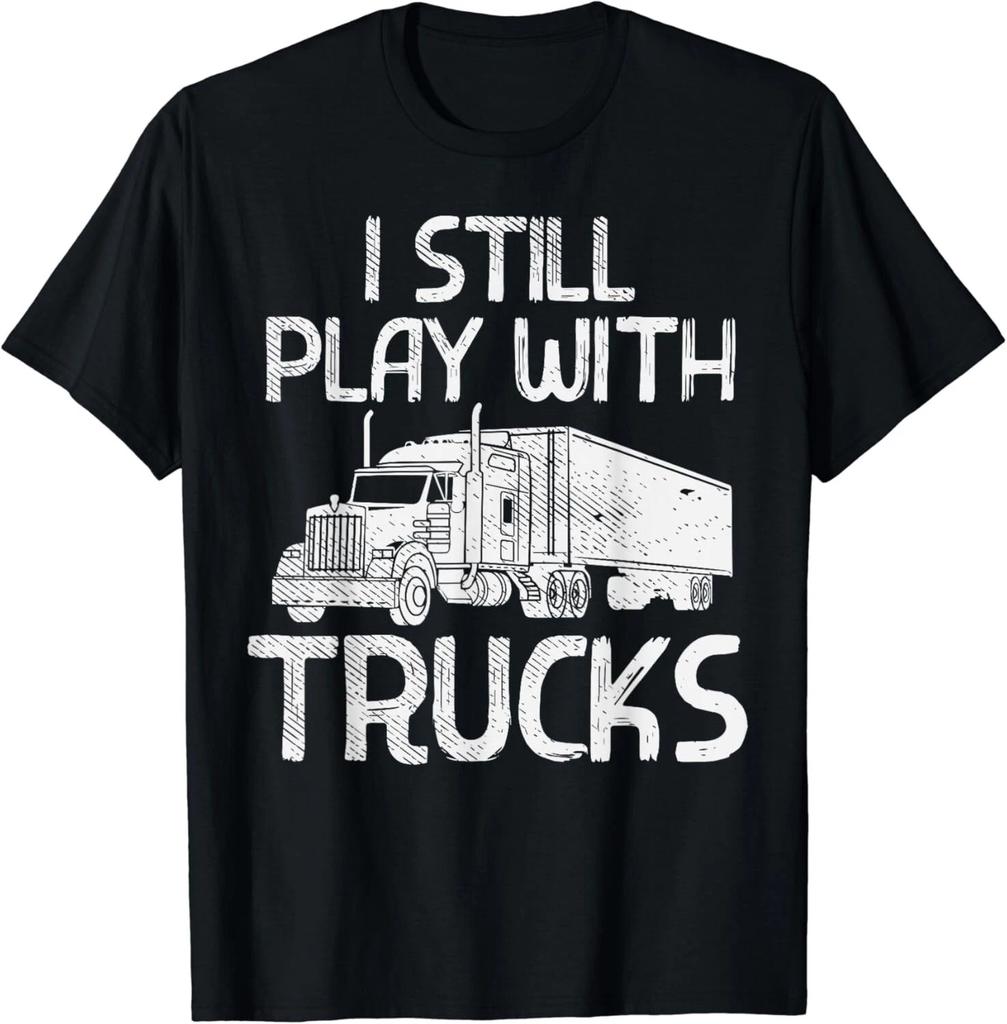 Still Play With Trucks Funny Trucking Semi Trucker Men Gift Unisex T-Shirt