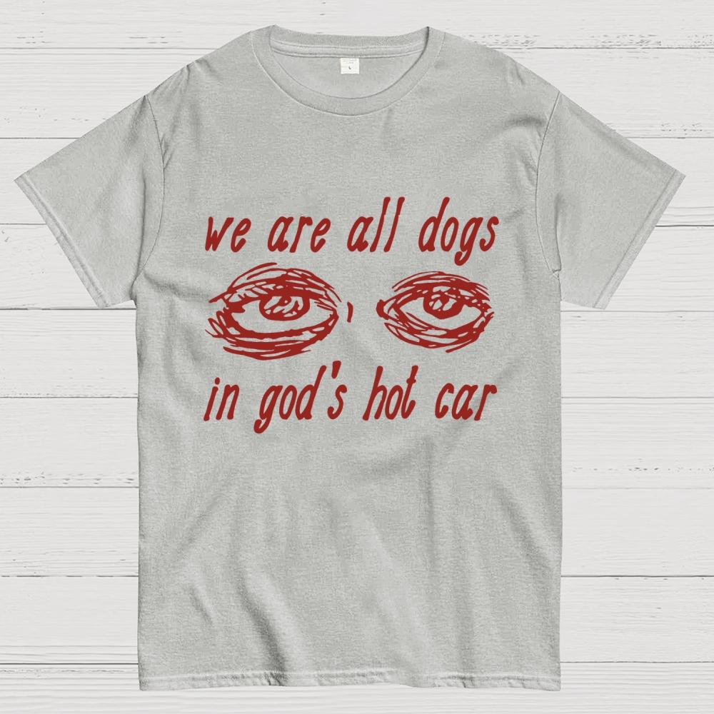We Are All Dogs In God's Hot Car Cotton Summer Casual Cool Loose T-Shirt