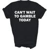 Can't Wait To Gamble Today Unisex Shirt Gift Women Men T-Shirt (Black;4XL)