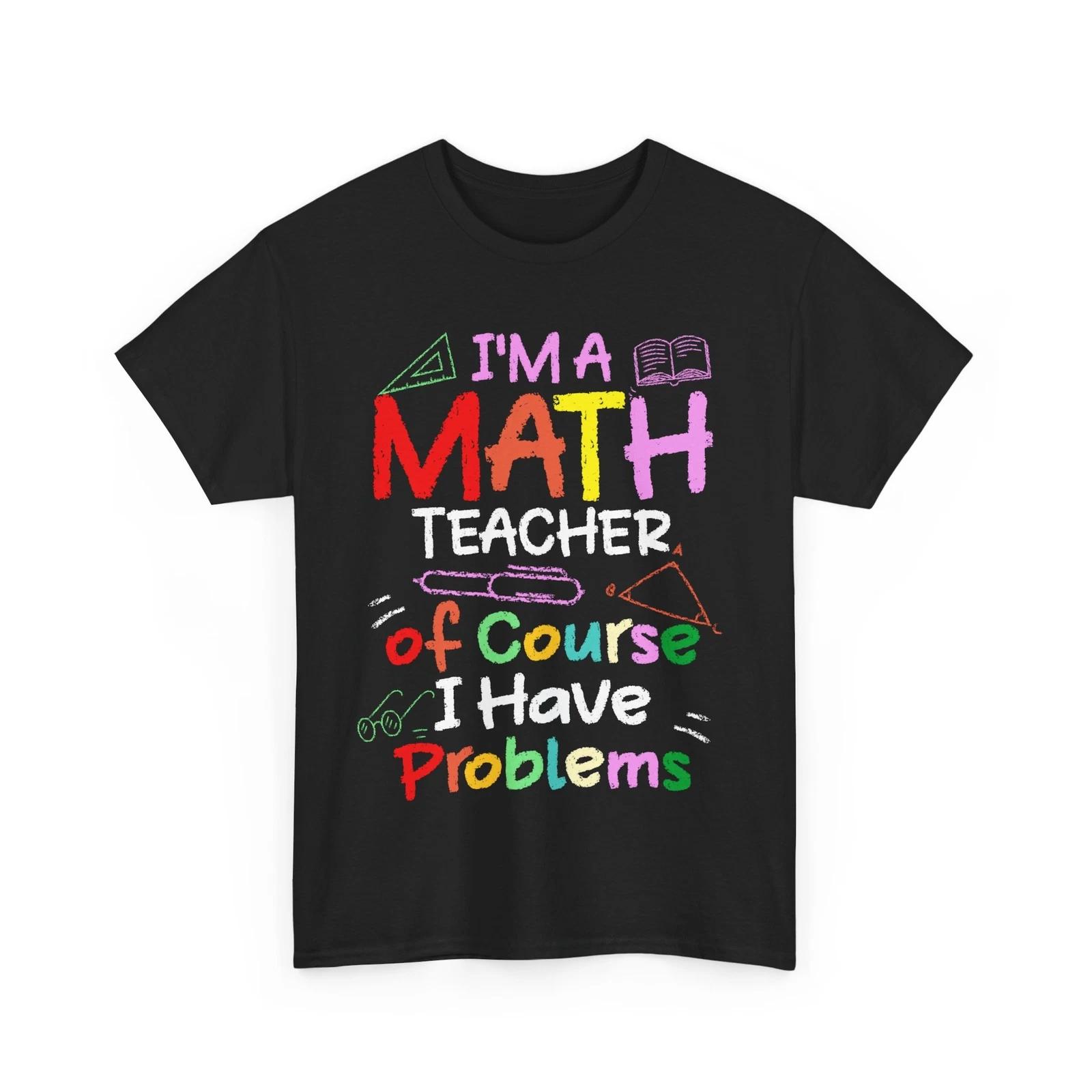 Math Shirt, I m A Math Teacher Mathematics Lovers Mathematician Shirt S