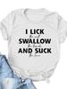 Lick Swallow and Suck Letter Print Women T Shirt Short Sleeve O Neck Loose Women Tshirt Ladies Tee Shirt Tops Camisetas Mujer