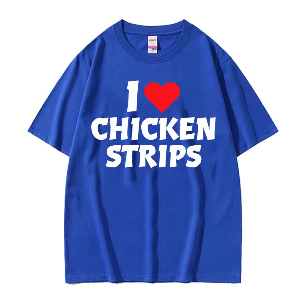 I Love Chicken Strips Funny Graphics Print T Shirts Men Women Casual 100 Cotton Short Sleeve Tshirts Fashion Oversized Tshirt