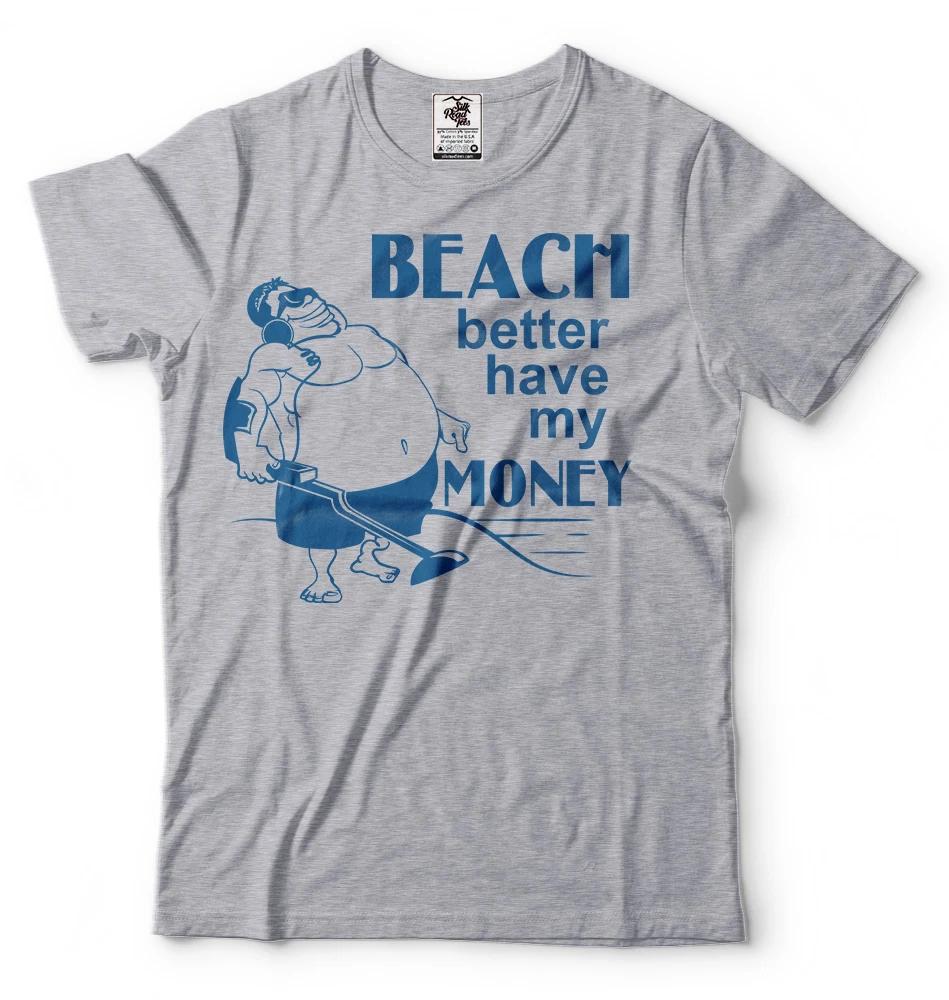Beach better have my Money Funny T-shirt Treasure Hunter Metal detector Tee S