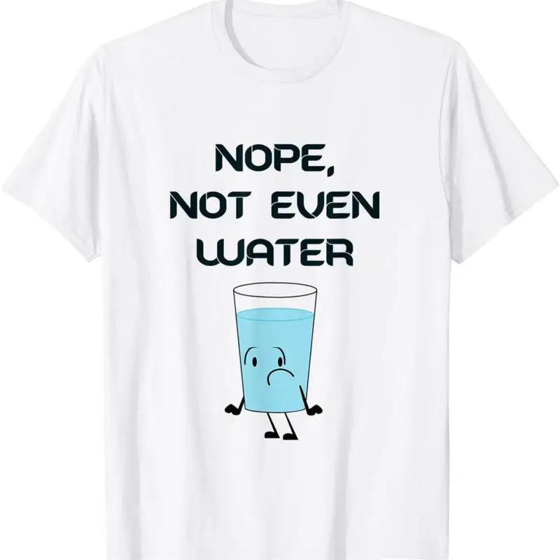 

Nope Not Even Water Glass Funny Graphic Cotton T Shirt Unisex Trip S