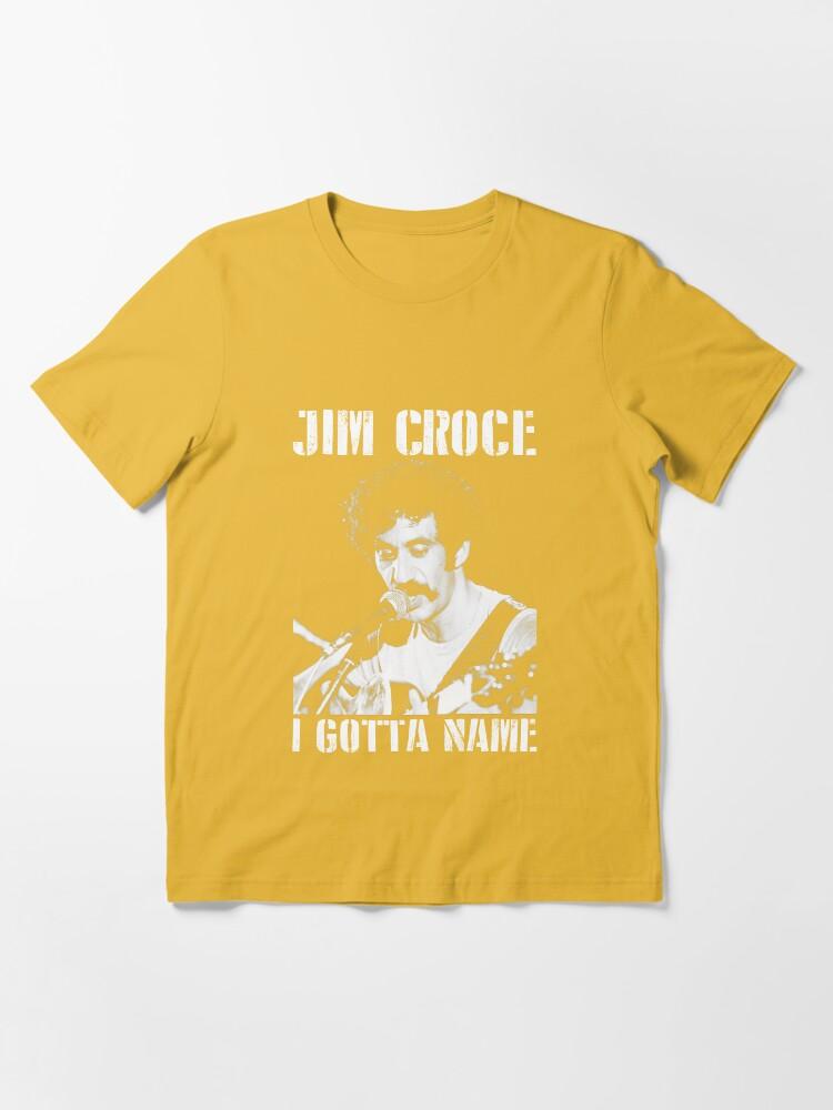 Jim Croce Jim Croce I Gotta Name Perfect Gift Men Women Essential T-Shirt