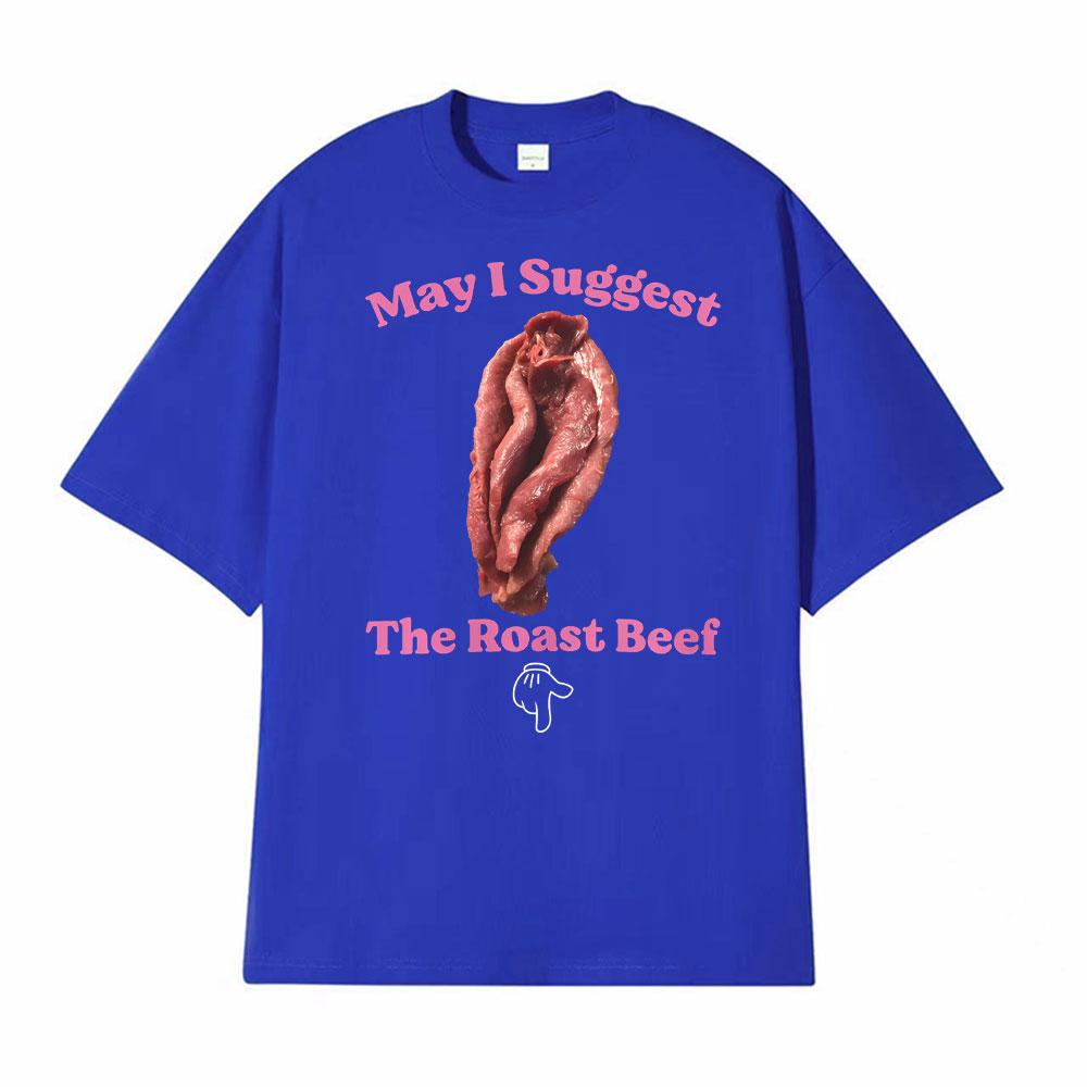 May I Suggest The Roast Beef Shirt Funny Adult Humor Raunchy T Shirts Unisex Women Fashion Streetwear T Shirt Short Sleeve Tshirts