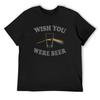 Wish You Were Beer Party T-Shirt Blanks Funny T-shirt Customizeds Mens Designer T Shirt