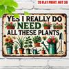 Tin Sign Wall Decor YES I REALLY DO NEED ALL THESE PLANTS  Print Metal Garden Flower Pots Quote Plaque for Patio Backyard Indo