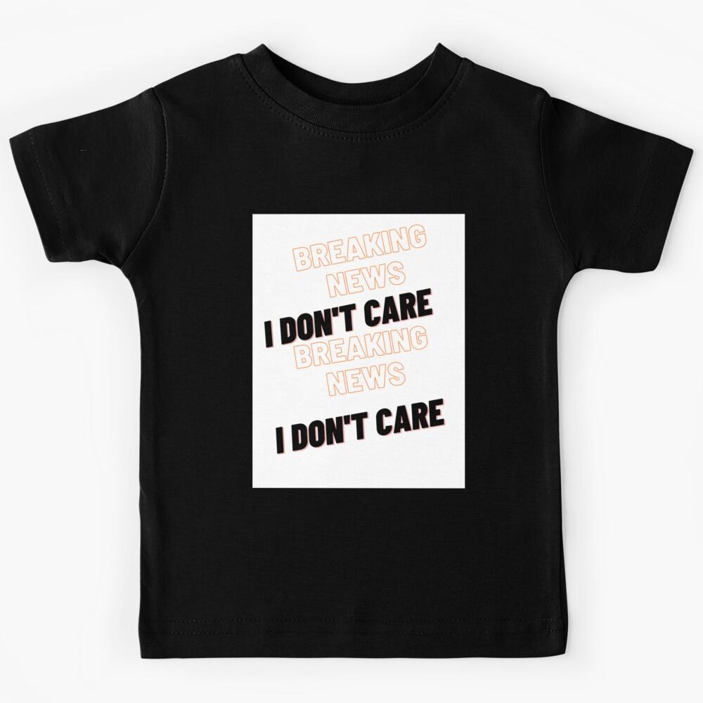 Breaking News I Don_t Care Kids T-Shirt 100
