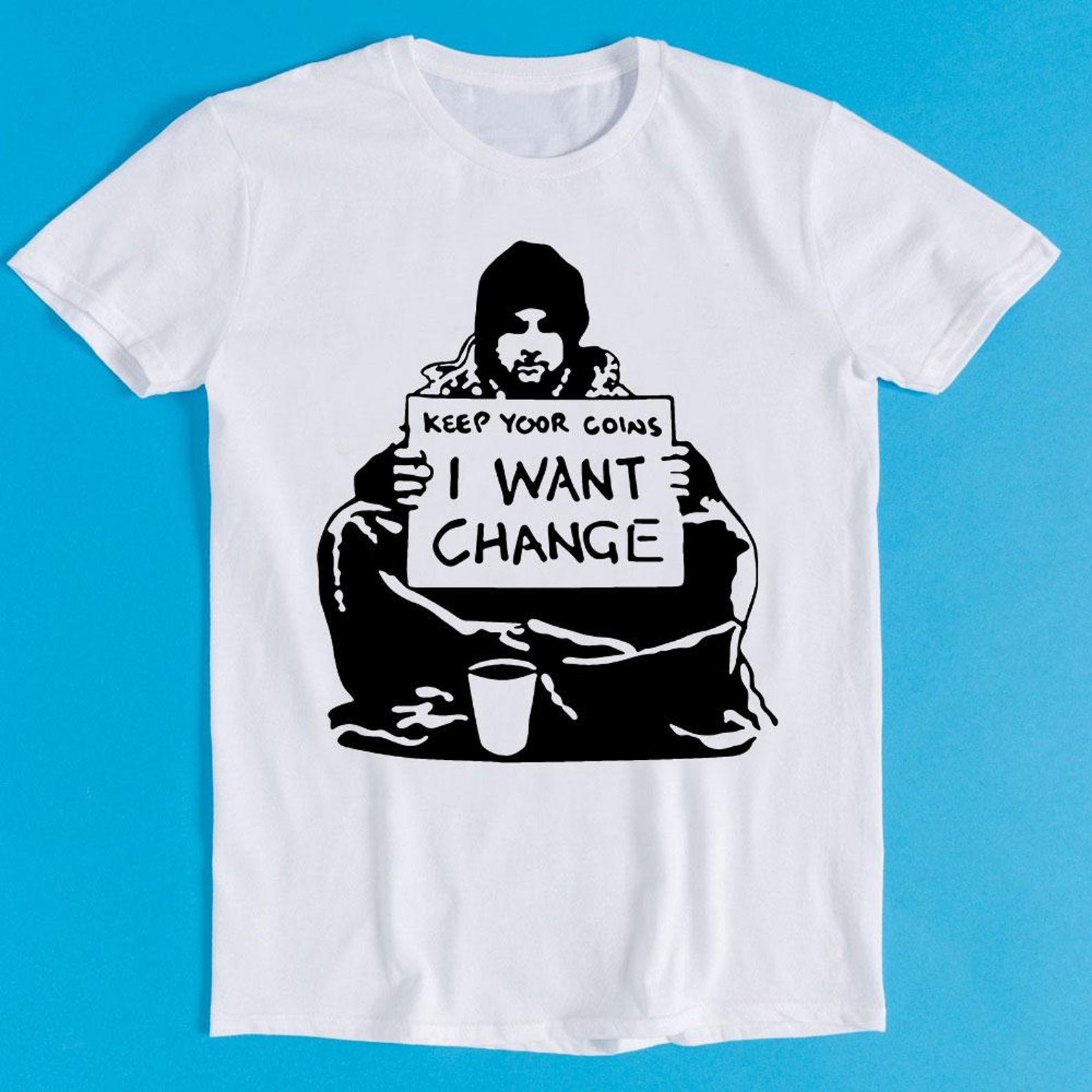 Keep Your Coins I Want Change Funny Meme Banksy Unisex Gift Tee T-Shirt K1309 3XL