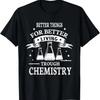 Better Things for Better Living Through Chemistry Science T-Shirt