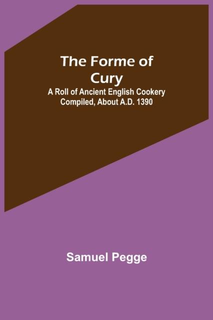 Bok The Forme of Cury : A Roll of Ancient English Cookery Compiled, About A.D. 1390