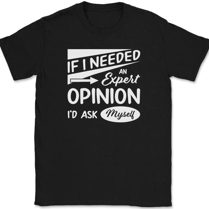 If I Needed An Expert Opinion Id Ask Myself T-Shirt Funny Sarcastic Gift Tee