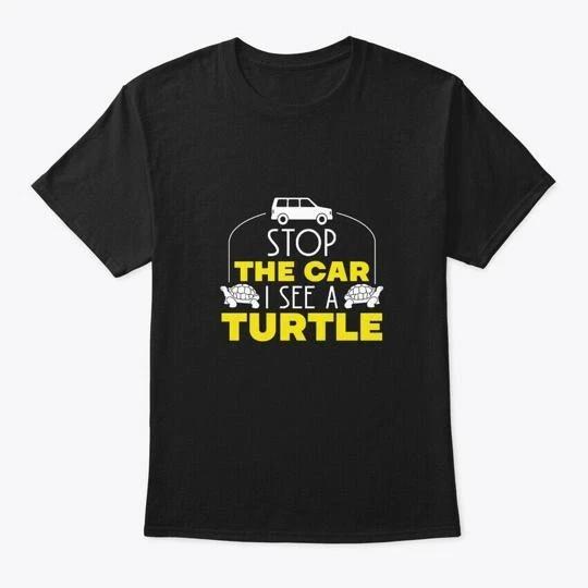 

Stop Car I See Turtle Lover Funny TTshirt Made in the USA Size S to 5XL 3XL