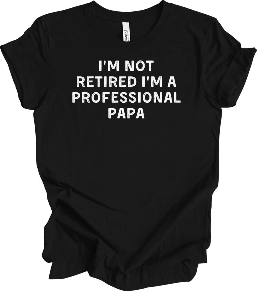 I'm Not Retired I'm A Professional Papa T shirt Gift