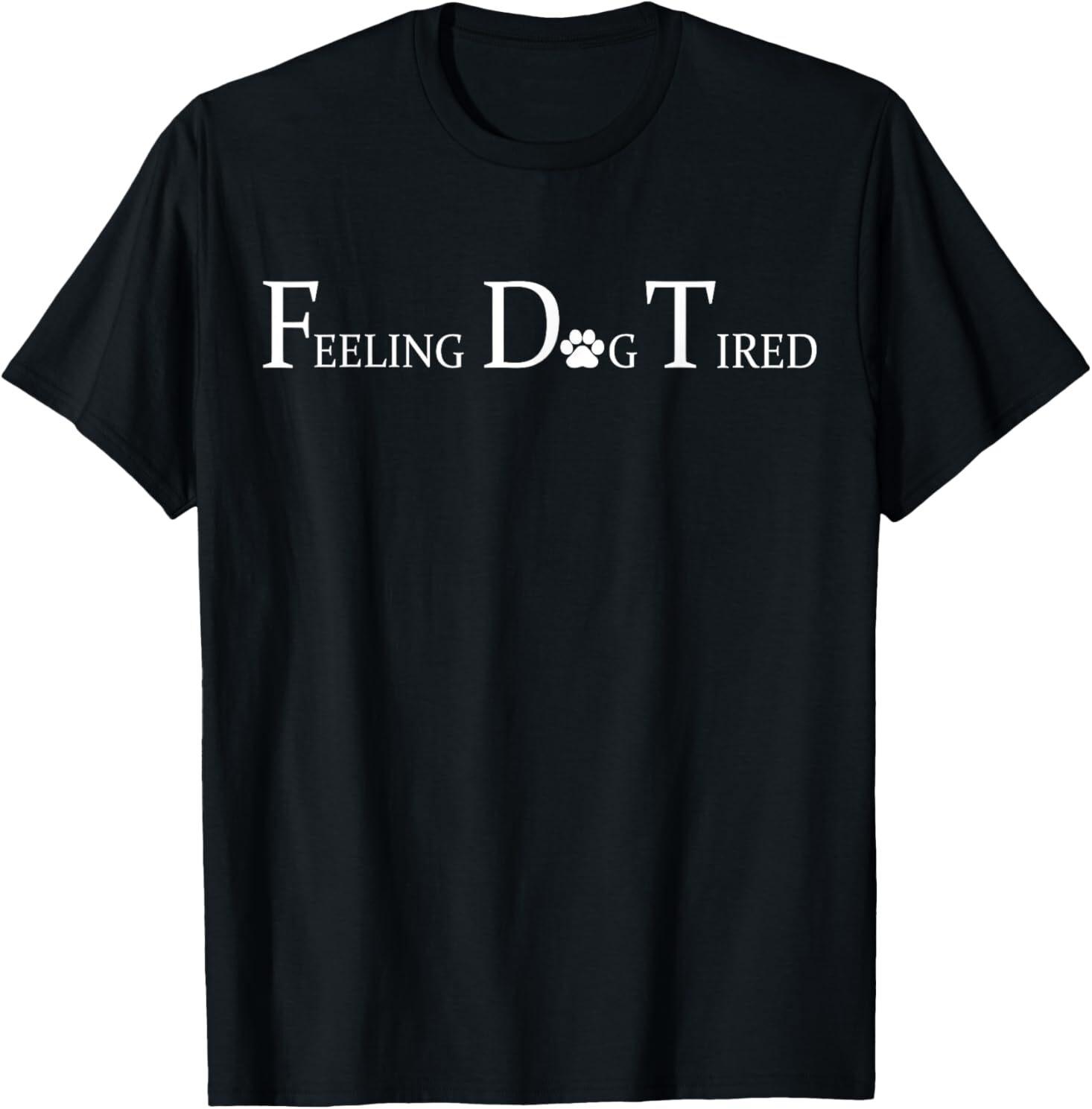 Feeling Dog Tired T-Shirt Unisex T-Shirt XXXXL
