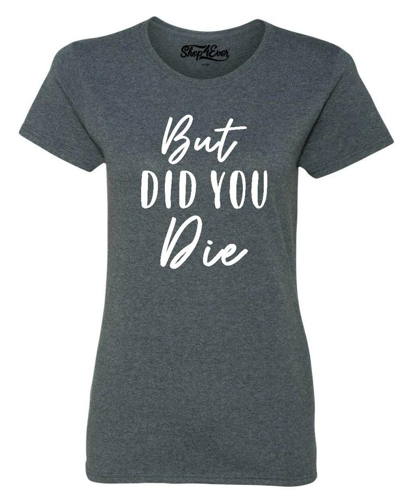 

But Did You Die Women s T-Shirt Funny Workout Gym Yoga Novelty Saying Shirts XL