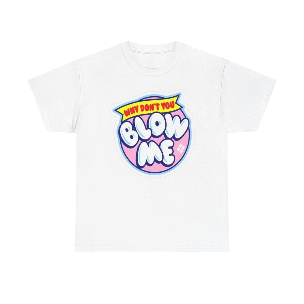 Why Don't You Blow Me Graphic T Shirt Unisex Heavy Cotton Tee BRAND NEW