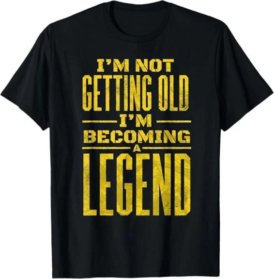 I m Not Old I m Becoming A Legend Novelty Funny Best T-Shirt S-3XL M