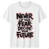 Never Let Your Fear Decide T-Shirt Motivational Gift For Him And Her