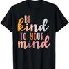 Be Kind To Your Mind Mental Health Awareness Illness T-Shirt