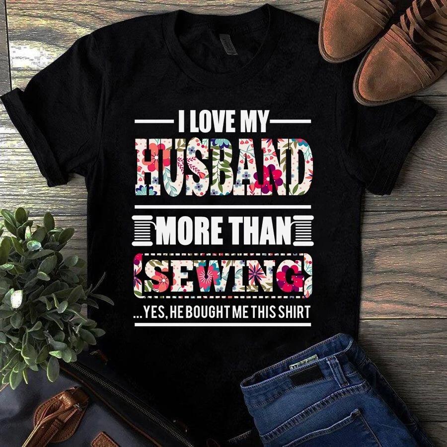 I Love My Husband More Than Sewing Quilting Men s and Women s T-shirts L