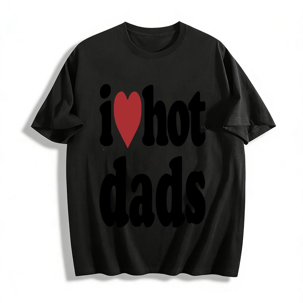 I Love Hot Dads Graphic Tee Casual Crewneck Shirt Funny Slogan Print Top For Daily Wear Pure cotton T-shirt XXS
