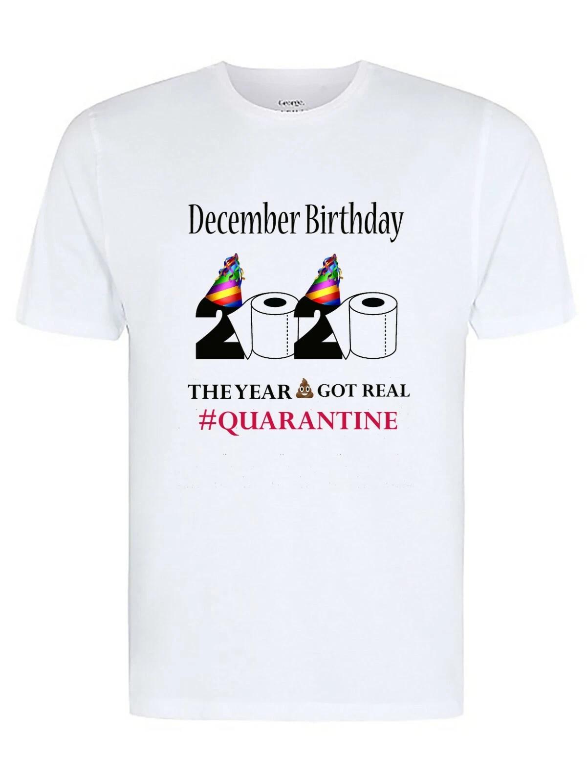 December Birthday The Year S#it got real, Quarantine 2020 Unisex T-Shirt M