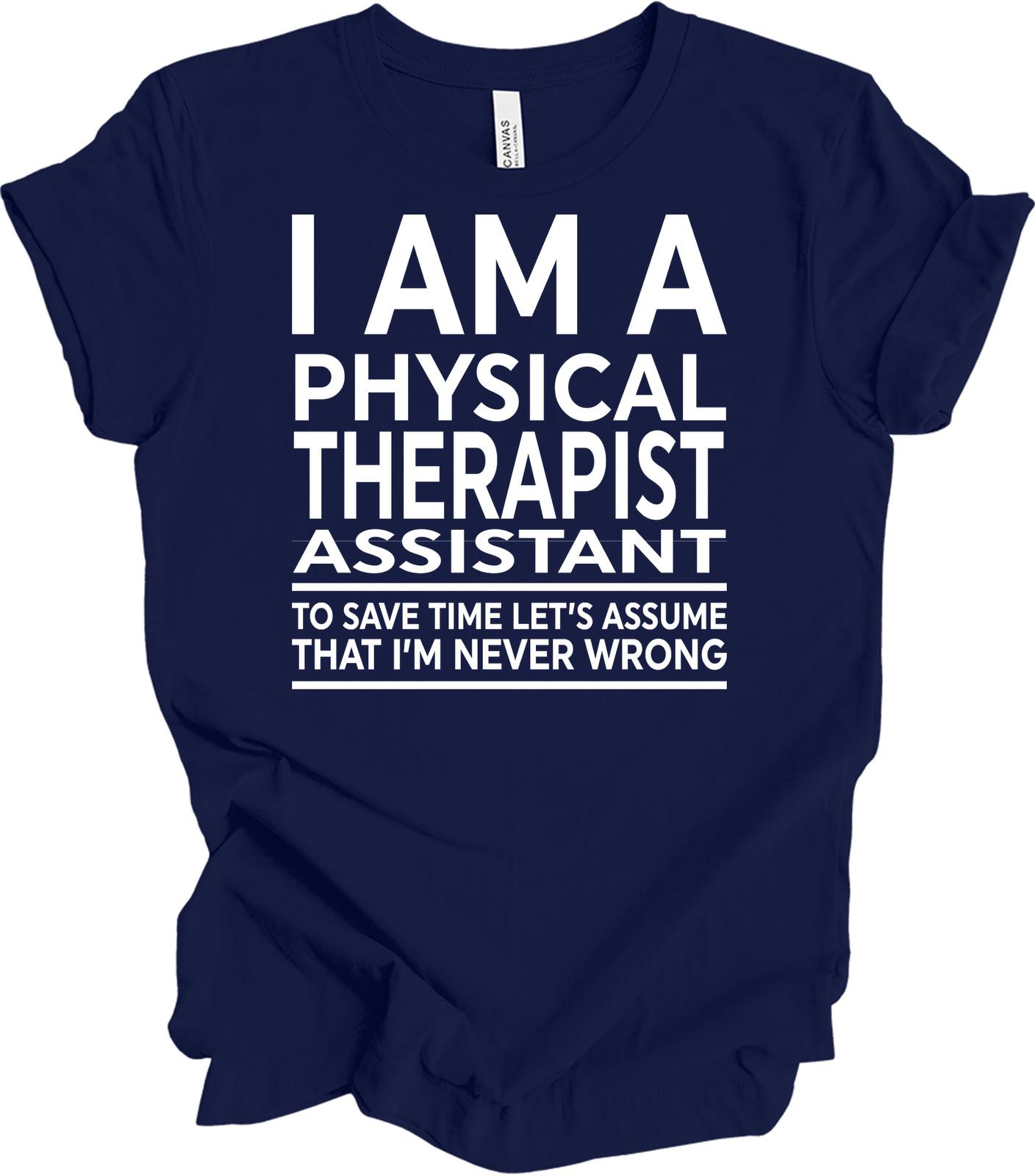 Funny Physical Therapist Assistant T-Shirt - Never Wrong Design S