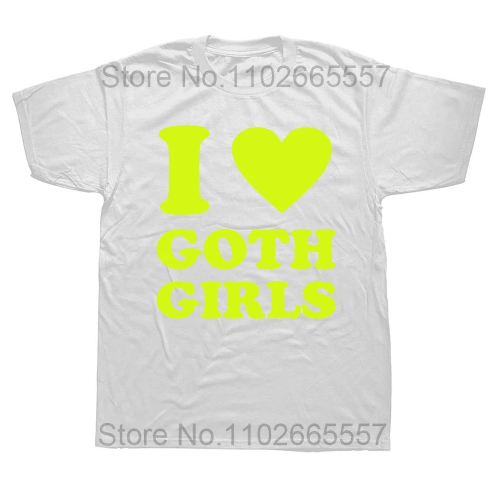 I Love Goth Girls T Shirt Funny Humor Jokes Men Clothing Casual Round Neck Cotton Unisex Soft T-shirts EU Size