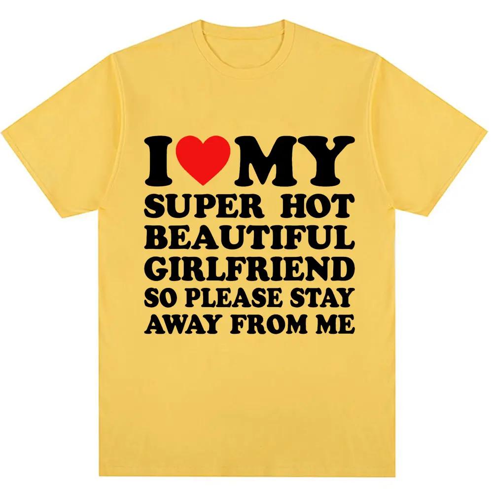 Funny T Shirt I Love My Super Hot Girlfriend So Please Stay Away From Me T-shirt Fashion Couples T Shirts