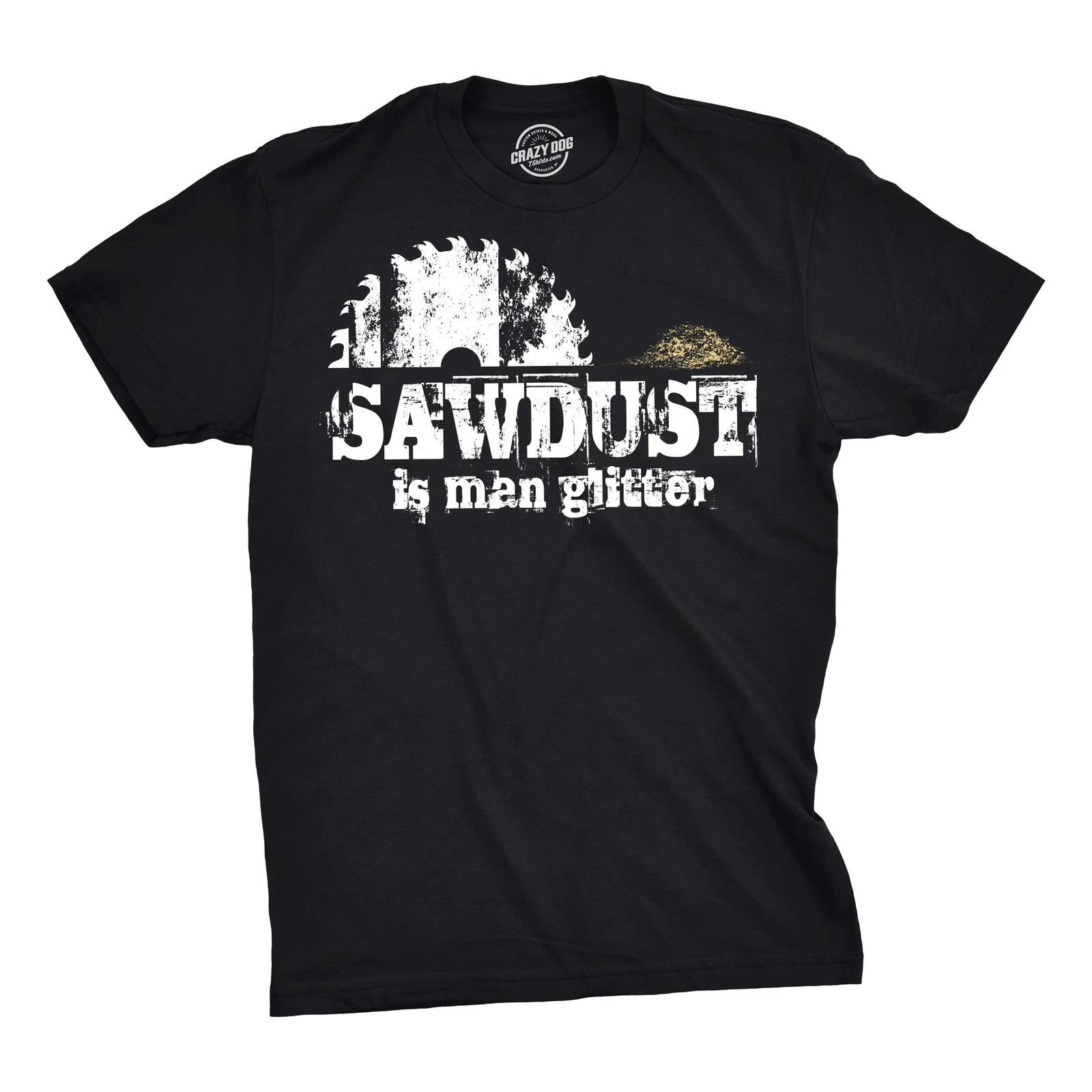 Mens Sawdust Is Man Glitter T shirt Funny Fathers Day Idea for Dad Sarcastic XS