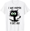 Funny Cat I Was Normal 4 Cats Ago T-Shirt