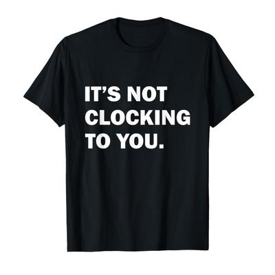 It’s Not Clocking To You Meme T-shirt Men Women 100% Cotton T Shirts Short Sleeve Tops 0806-1