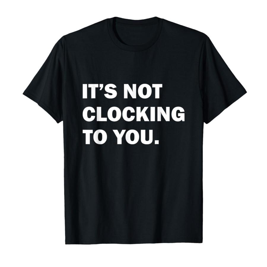 It’s Not Clocking to You Meme T-shirt Men Women 100% Cotton T Shirts Short Sleeve Tops 0806-1