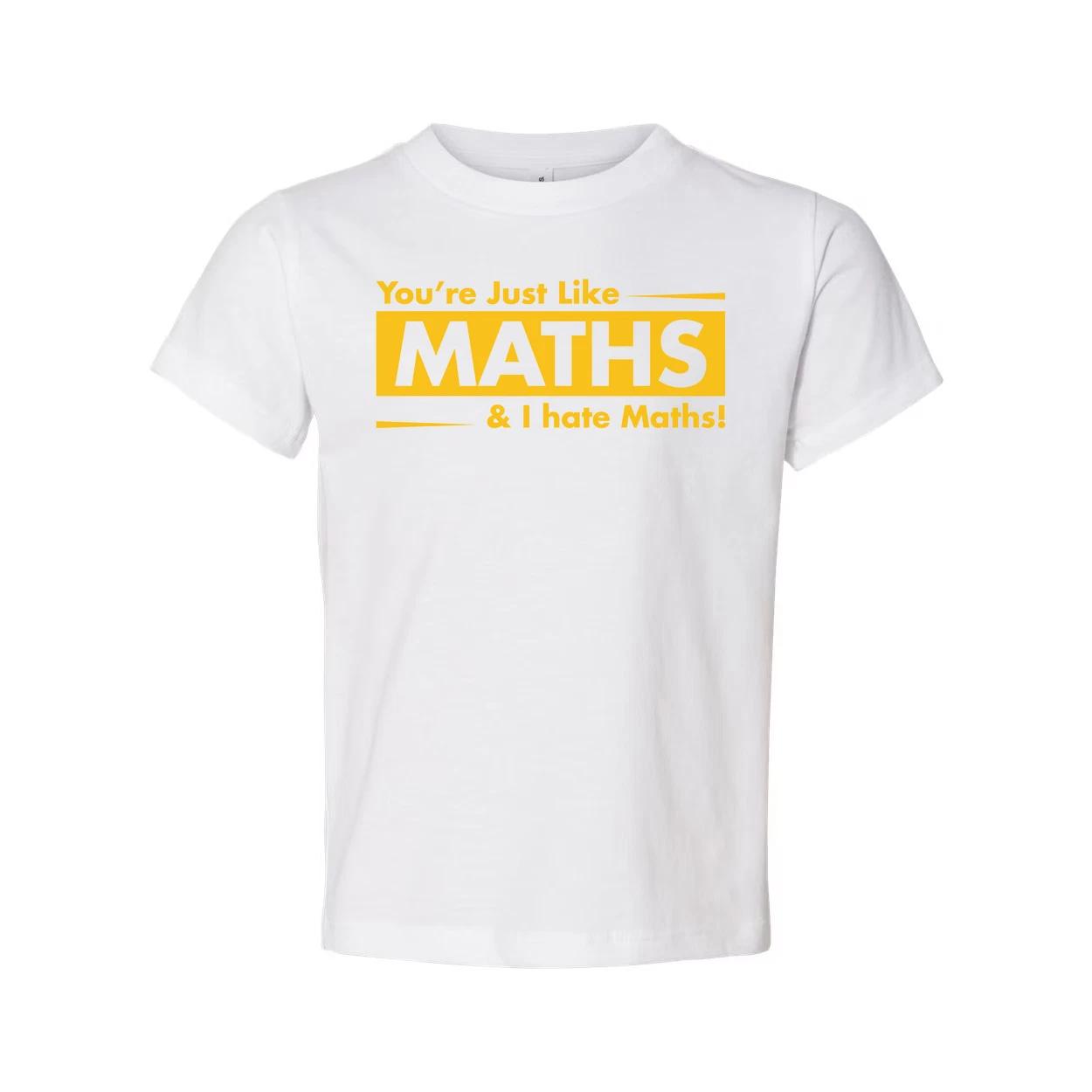 You re Just Like Maths And I Hate Maths Unisex Funny Sarcastic T Shirt With Bold S