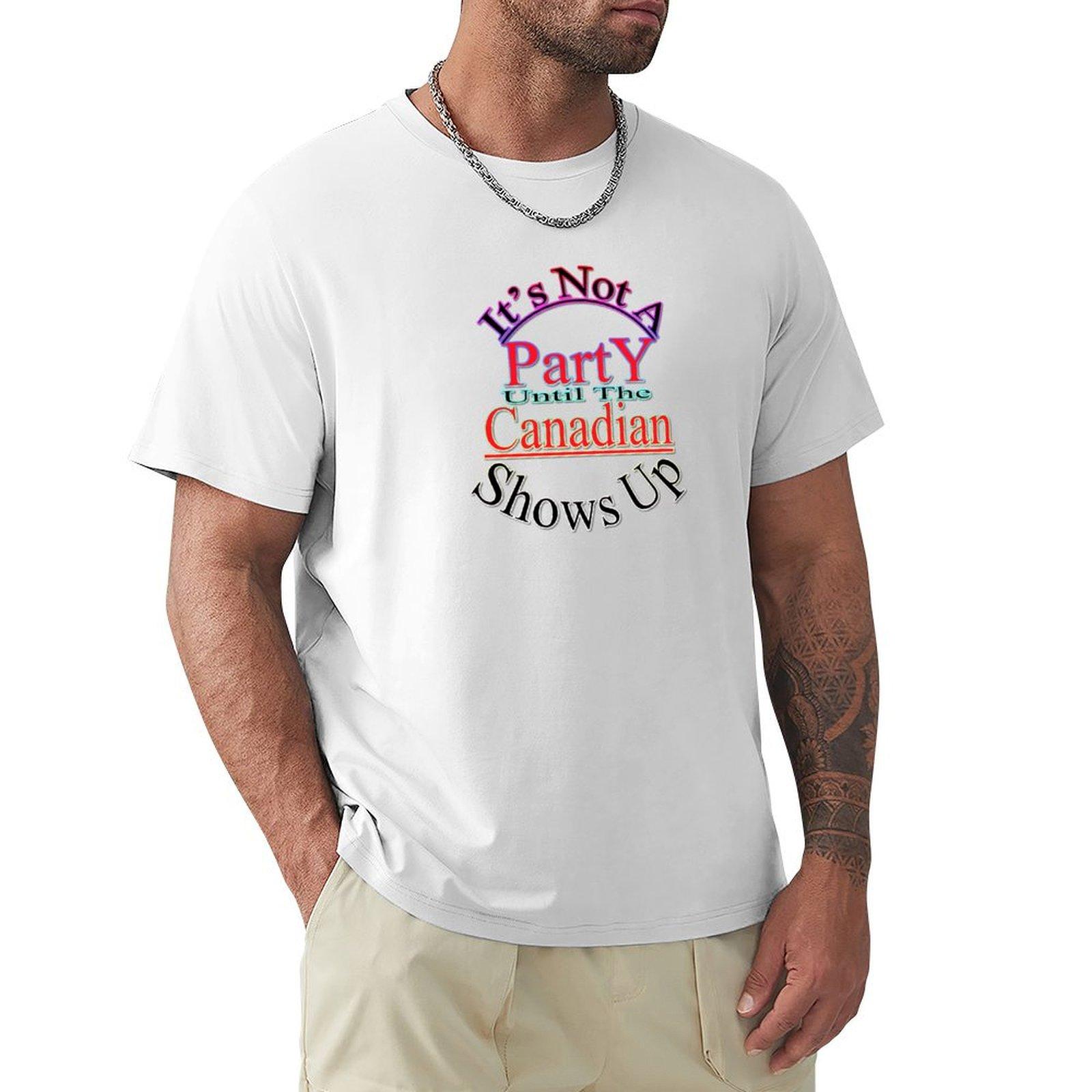 Its Not A Party Until The Canadian Shows Up Cute Gift Idea For Ladies And Gentelunisex Of All Times Tshirt S